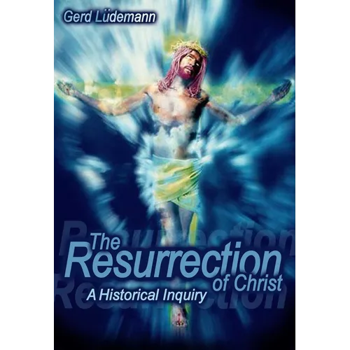 The Resurrection Of Christ: A Historical Inquiry