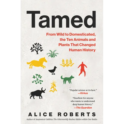 Tamed: From Wild to Domesticated, the Ten Animals and Plants That Changed Human History