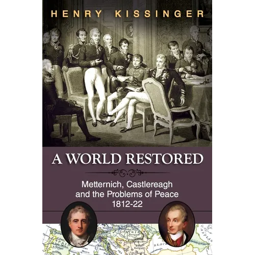 A World Restored: Metternich, Castlereagh and the Problems of Peace, 1812-22