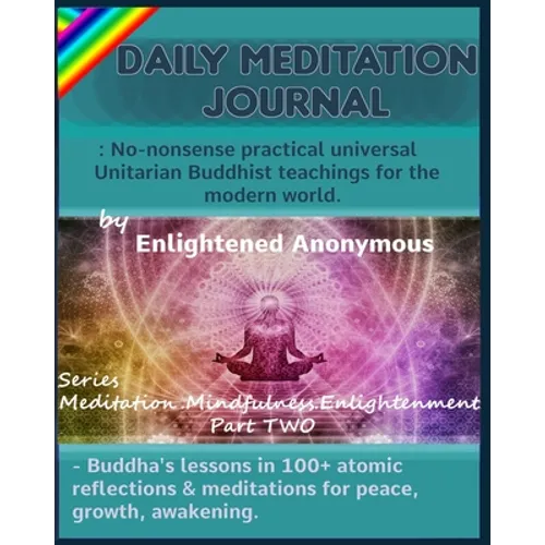 Daily Meditation Journal: No-nonsense practical universal Unitarian Buddhist teachings for the modern world.: -Buddha's lessons in 100+ atomic r