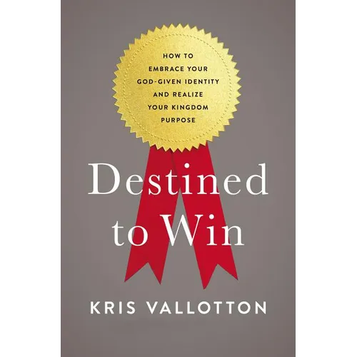 The Destined to Win: How to Embrace Your God-Given Identity and Realize Your Kingdom Purpose