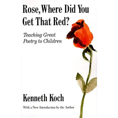 Rose, Where Did You Get That Red?: Teaching Great Poetry to Children