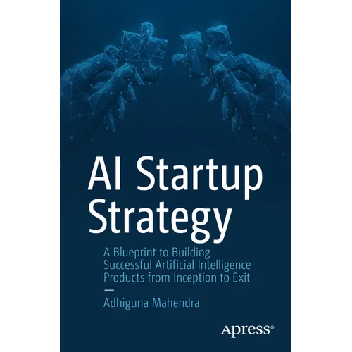 AI Startup Strategy: A Blueprint to Building Successful Artificial Intelligence Products from Inception to Exit