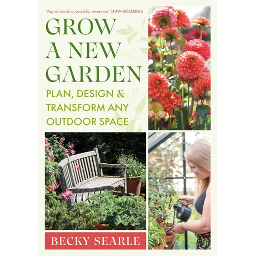Grow a New Garden: Plan, Design and Transform Any Outdoor Space