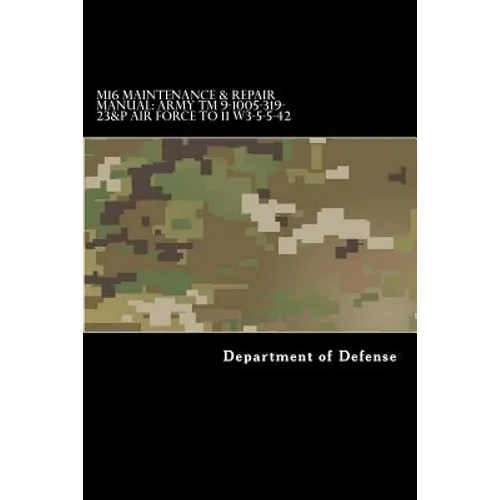 M16 Maintenance & Repair Manual: Army TM 9-1005-319-23&P Air Force TO 11 W3-5-5-42