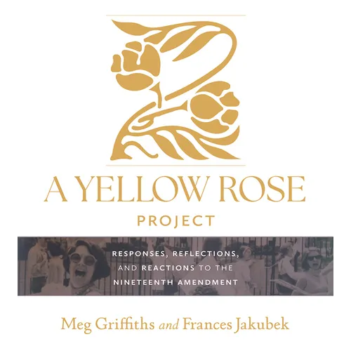 A Yellow Rose Project: Responses, Reflections, and Reactions to the Nineteenth Amendment