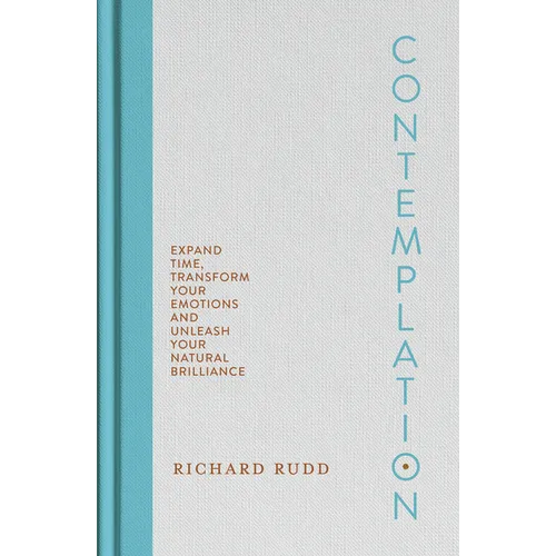Contemplation: Expand Time, Transform Your Emotions and Unleash Your Natural Brilliance