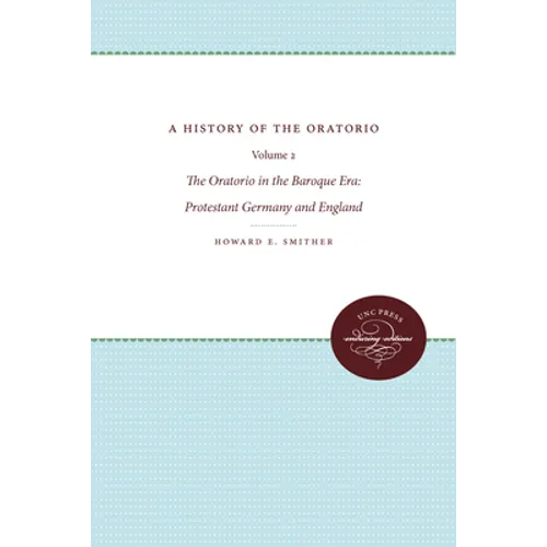 A History of the Oratorio: Vol. 2: The Oratorio in the Baroque Era: Protestant Germany and England