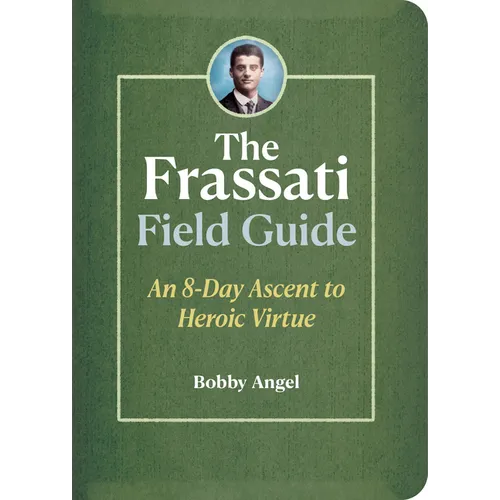The Frassati Field Guide: An 8-Day Ascent to Heroic Virtue with Blessed Pier Giorgio Frassati