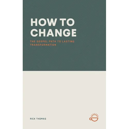 How to Change: The Gospel Path to Lasting Transformation