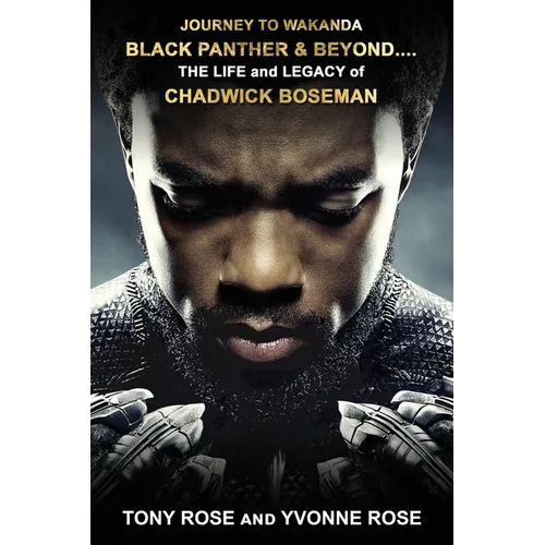 Journey to Wakanda, Black Panther & Beyond ....: THE LIFE and LEGACY of CHADWICK BOSEMAN - Paperback