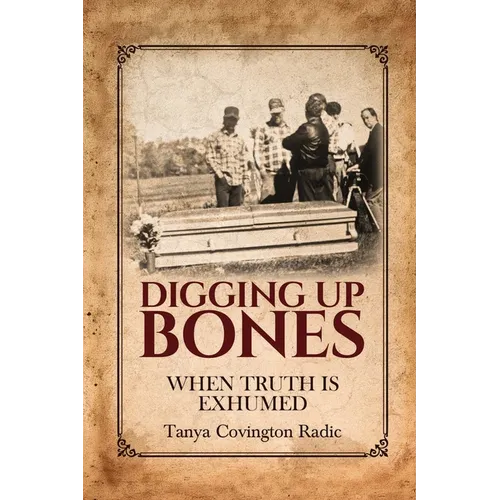 Digging Up Bones: When Truth Is Exhumed: When Truth Is Exhumed
