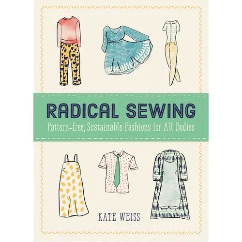 Radical Sewing: Pattern-Free, Sustainable Fashions for All Bodies