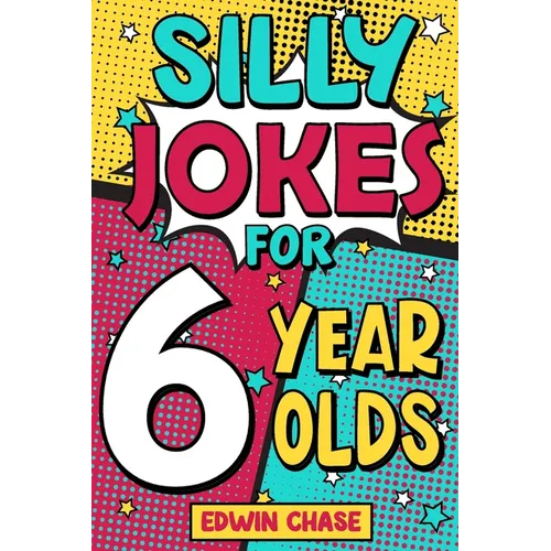 Silly Jokes For 6 Year Olds: Laugh Out Loud Fun For 6 Year Olds