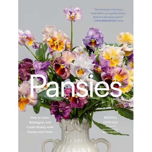 Pansies: How to Grow, Reimagine, and Create Beauty with Pansies and Violas