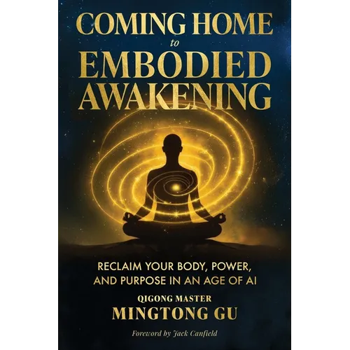 Coming Home to Embodied Awakening: Reclaim Your Body, Power, and Purpose in an Age of AI