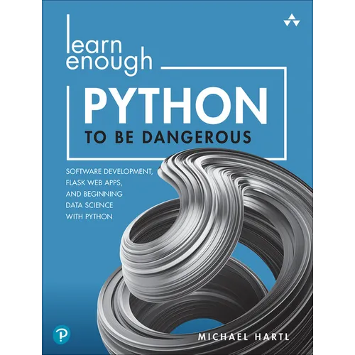 Learn Enough Python to Be Dangerous: Software Development, Flask Web Apps, and Beginning Data Science with Python