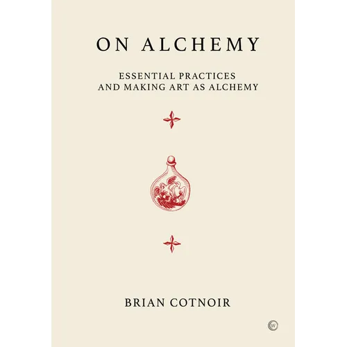 On Alchemy: Essential Practices and Making Art as Alchemy