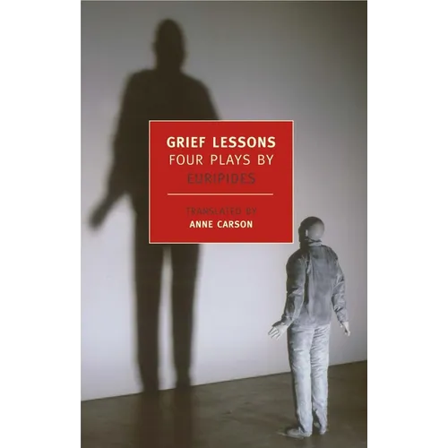 Grief Lessons: Four Plays by Euripides