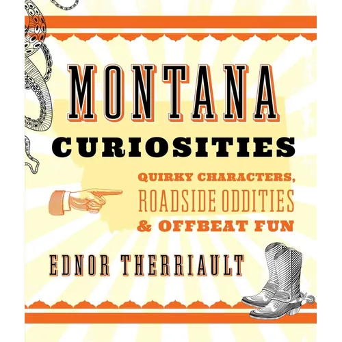 Montana Curiosities: Quirky Characters, Roadside Oddities & Offbeat Fun