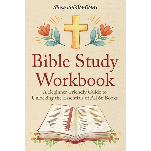 Bible Study Workbook: A Beginner-Friendly Guide to Unlocking the Essentials of All 66 Books