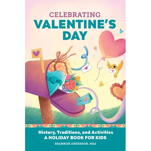 Celebrating Valentine's Day: History, Traditions, and Activities - A Holiday Book for Kids