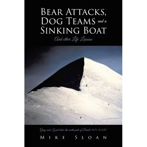 Bear Attacks, Dog Teams and a Sinking Boat: And other Life Lessons