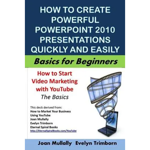 How to Create Powerful PowerPoint 2010 Presentations Quickly And Easily: Basics for Beginners
