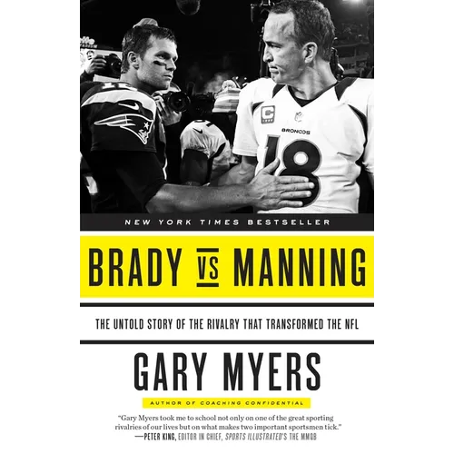Brady Vs Manning: The Untold Story of the Rivalry That Transformed the NFL