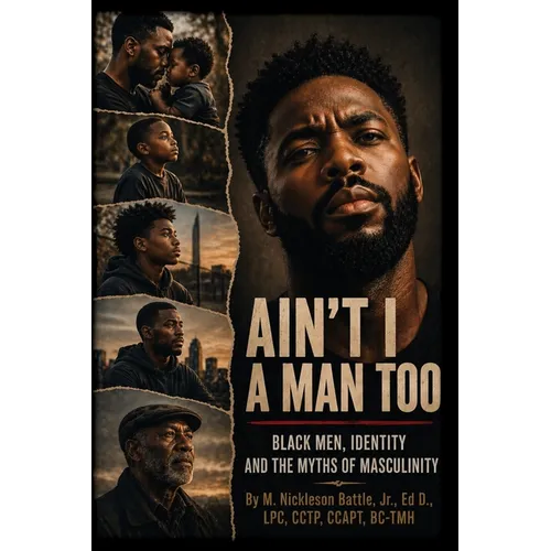 Ain't I a Man Too? Black Men, Identity and the Myths of Masculinity