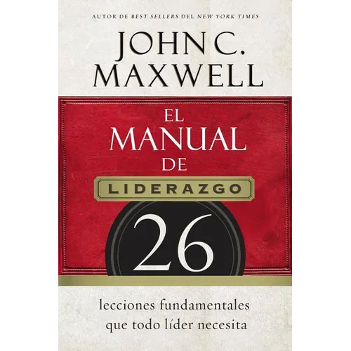 El Manual de Liderazgo: 26 Lecciones Fundamentales Que Todo Líder Necesita
