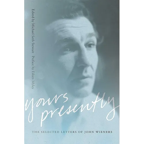 Yours Presently: The Selected Letters of John Wieners
