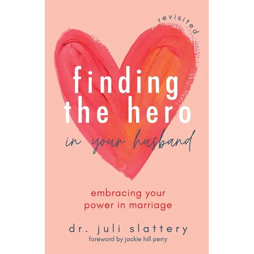 Finding the Hero in Your Husband, Revisited: Embracing Your Power in Marriage