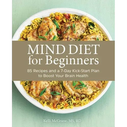 Mind Diet for Beginners: 85 Recipes and a 7-Day Kickstart Plan to Boost Your Brain Health