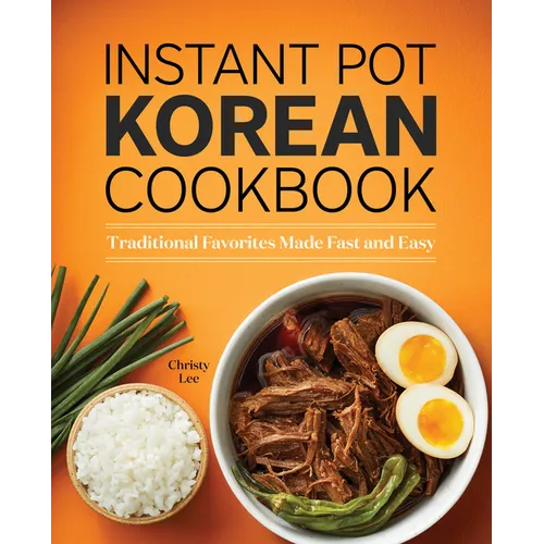 Instant Pot Korean Cookbook: Traditional Favorites Made Fast and Easy