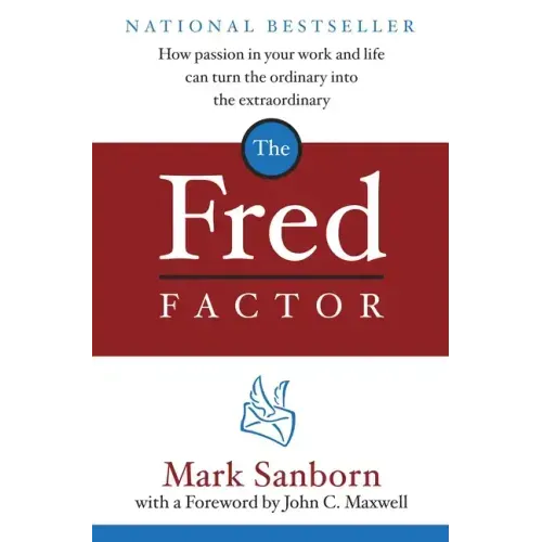 The Fred Factor: How Passion in Your Work and Life Can Turn the Ordinary Into the Extraordinary
