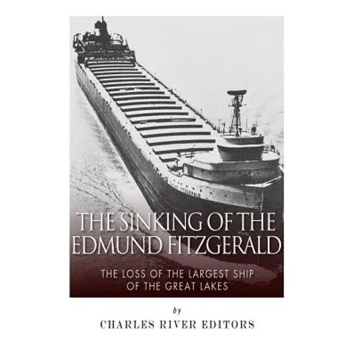 The Sinking of the Edmund Fitzgerald: The Loss of the Largest Ship on the Great Lakes
