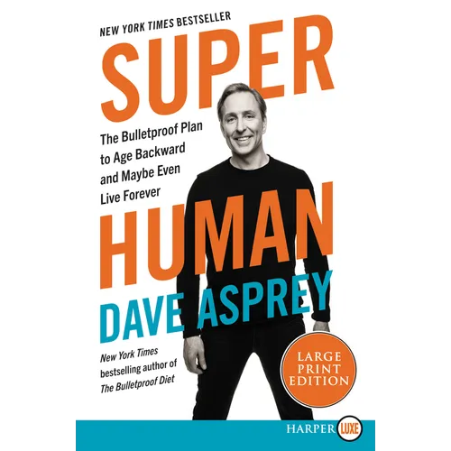 Super Human: The Bulletproof Plan to Age Backwards and Maybe Even Live Forever