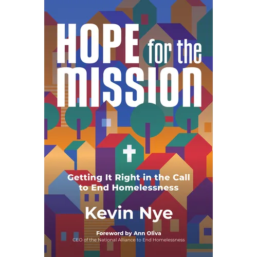 Hope for the Mission: Getting It Right in the Call to End Homelessness