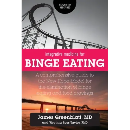 Integrative Medicine for Binge Eating: A Comprehensive Guide to the New Hope Model for the Elimination of Binge Eating and Food Cravings