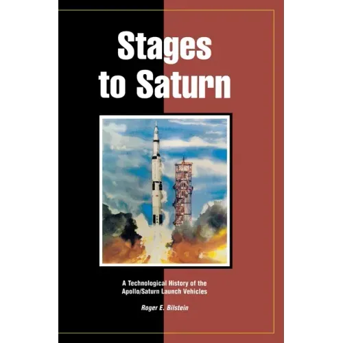 Stages to Saturn: A Technological History of the Apollo/Saturn Launch Vehicles