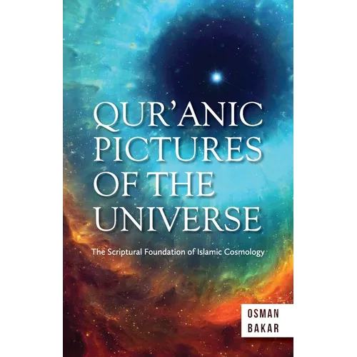 Qur'anic Pictures of the Universe: The Scriptural Foundation of Islamic Cosmology