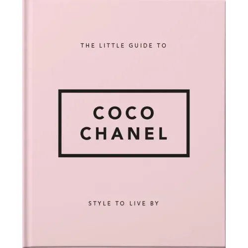 The Little Guide to Coco Chanel: Style to Live by