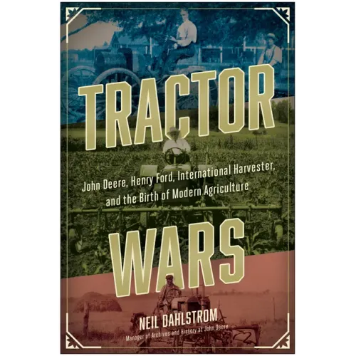 Tractor Wars: John Deere, Henry Ford, International Harvester, and the Birth of Modern Agriculture