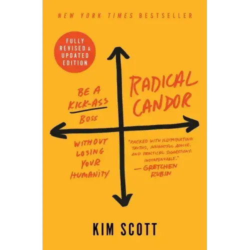 Radical Candor: Be a Kick-Ass Boss Without Losing Your Humanity
