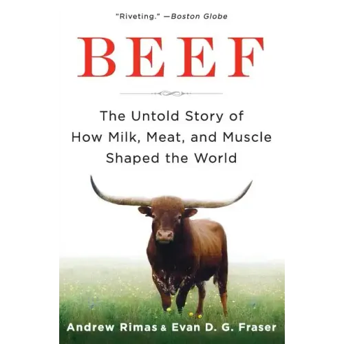 Beef: The Untold Story of How Milk, Meat, and Muscle Shaped the World
