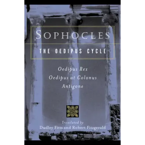 Sophocles, the Oedipus Cycle: Oedipus Rex, Oedipus at Colonus, Antigone