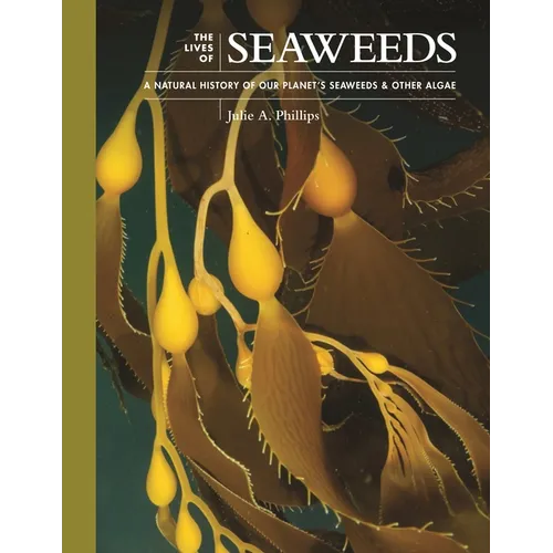 The Lives of Seaweeds: A Natural History of Our Planet's Seaweeds and Other Algae