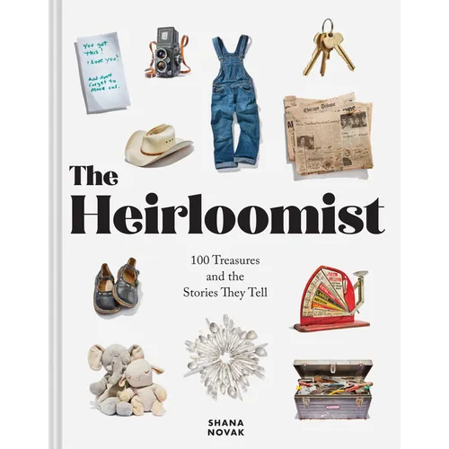 The Heirloomist: 100 Treasures and the Stories They Tell