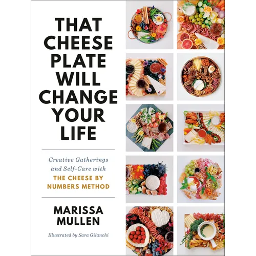 That Cheese Plate Will Change Your Life: Creative Gatherings and Self-Care with the Cheese by Numbers Method